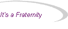 It's a Fraternity