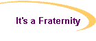 It's a Fraternity